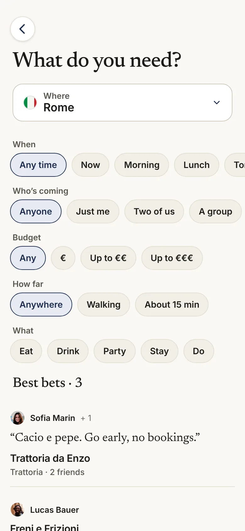 What do you need? Filters for when, who’s coming, budget and how far, then the best bets from friends.